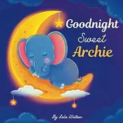Goodnight Sweet Archie: A Personalized Children's Book & Bedtime Story For Kids ( Gift Idea For Baby Shower, Christmas & Birthday )