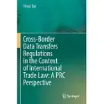 CROSS-BORDER DATA TRANSFERS REGULATIONS IN THE CONTEXT OF INTERNATIONAL TRADE LAW: A PRC PERSPECTIVE