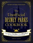 The Unofficial Disney Parks Cookbook: From Delicious Dole Whip to Tasty Mickey