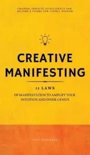 Creative Manifesting: 11 Laws of Manifestation to Amplify Your Intuition and Inn