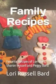 Family Recipes: Favorite Recipes of Lori Bard, Sharon Russell and Peggy Bard by
