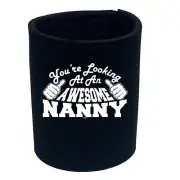 Nanny Youre Looking At An Awesome - Funny Can Stubbie Novelty Gift Stubby Holder