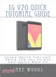 Lg V20 Phone Quick Tutorial Guide ― Learn Quick Tips and Trick for You Lg V20 and Quick How to