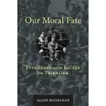 OUR MORAL FATE: EVOLUTION AND THE ESCAPE FROM TRIBALISM