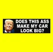 Funny "DOES THIS ASS MAKE MY CAR LOOK BIG?" Anti Donald Trump BUMPER STICKER