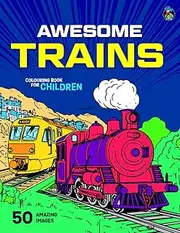 Awesome Trains Colouring Book for Kids: 50 Big, Fun Colouring Pages of Famous Trains, Steam Engines, Trams and Carriages for Boys and Girls Aged 5-12.