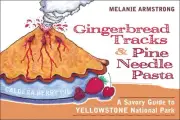 Ginger Bread Tracks and Pine Needle Pasta: A Savory Guide to Yellowstone Nationa