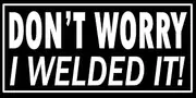 Don't Worry I Welded it Sticker Decal Vinyl Bumper DÉCOR Helmut Hat Funny Welder Hard Tool Box Welding Weld Locker Window Mobile Laptop Notebook