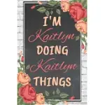 I’’M KAITLYN DOING KAITLYN THINGS PERSONALIZED NAME NOTEBOOK FOR GIRLS AND WOMEN: PERSONALIZED NAME JOURNAL WRITING NOTEBOOK FOR GIRLS, WOMEN, GIRLFRIE