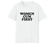 Funny Meme TShirt, WOMEN CUM FIRST Joke Tee (not a joke), Gift Shirt
