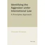 IDENTIFYING THE AGGRESSOR UNDER INTERNATIONAL LAW: A PRINCIPLES APPROACH