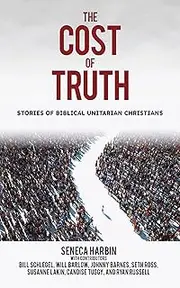 The Cost of Truth: Stories of Biblical Unitarian Christians
