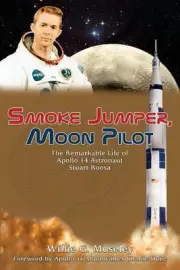 Smoke Jumper, Moon Pilot: The Remarkable Life of Apollo 14 Astronaut Stuart Roos
