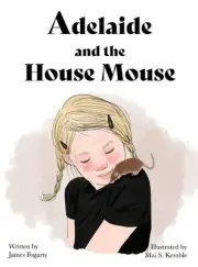 Adelaide and the House Mouse by James Fogarty [Hardback]