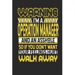 WARNING I’’M A OPERATION MANAGER AND AN ASSHOLE SO IF YOU DON’’T WANT YOUR FEELINGS HURT WALK AWAY: OPERATION MANAGER NOTEBOOK - OPERATION MANAGER JOURN