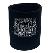 Alcohol Alcohol Food Happiness Is Eating Chocolate Drinking Wine Dancing - Funny Novelty Stubby Holder