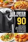 Air Fryer Cookbook Mastery: 90 Unbelievably Delicious Recipes and Cooking Guide