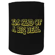 Alcohol Stubby Holder - Im Kind Of A Big Deal - Funny Novelty Birthday Gift Joke Beer Can Bottle