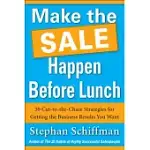 MAKE THE SALE HAPPEN BEFORE LUNCH: 50 CUT-TO-THE-CHASE STRATEGIES FOR GETTING THE BUSINESS RESULTS YOU WANT