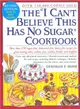 The "I Can't Believe This Has No Sugar" Cookbook ─ More Than 150 Sugar-Free, Cholesterol-Free, Dairy-Free Recipes for Great-Testing Cakes, Cookies, Pies, Candies, Breads and Muffins