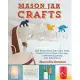 Mason Jar Crafts: DIY Projects for Adorable and Rustic Decor, Clever Storage, Inventive Lighting and Much More