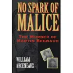 NO SPARK OF MALICE: THE MURDER OF MARTIN BEGNAUD