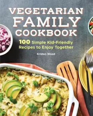 The Vegetarian Family Cookbook: 100 Simple Kid-Friendly Recipes to Enjoy Together