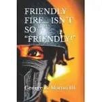 FRIENDLY FIRE... ISN’’T SO FRIENDLY!