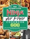 The Effortless Ninja Air Fryer Cookbook: 600 Tasty and Unique Recipes to Fry,