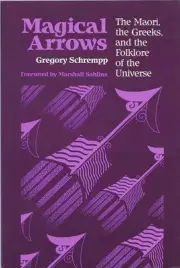 Magical Arrows: Maori, the Greeks and the Folklore of the Universe by Gregory Sc