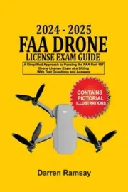 2024 - 2025 FAA Drone License Exam Guide: A Simplified Approach to Passing the