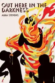 Out Here in the Darkness by Abra Stevens: New
