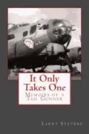 It Only Takes One: Memoirs of a Tail Gunner by Larry Stevens: New