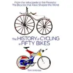 THE HISTORY OF CYCLING IN FIFTY BIKES: FROM THE VELOCIPEDE TO THE PINARELLO: THE BICYCLES THAT HAVE SHAPED THE WORLD