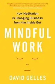 Mindful Work: How Meditation is Changing Business from the Inside Out