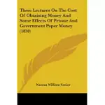 THREE LECTURES ON THE COST OF OBTAINING MONEY AND SOME EFFECTS OF PRIVATE AND GOVERNMENT PAPER MONEY