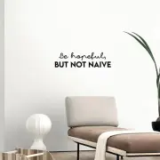 Be Hopeful But Not Naive - Black 7" x 25" Wall Art Decal Vinyl Sticker