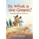 So, What Is the Gospel?: God’s Message of Salvation