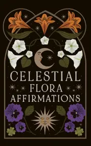 Celestial Flora Affirmations: 52 empowering affirmation cards to connect to nature's magical wisdom