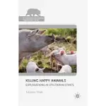 KILLING HAPPY ANIMALS: EXPLORATIONS IN UTILITARIAN ETHICS