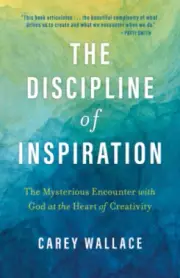 The Discipline of Inspiration: The Mysterious Encounter with God at the Heart