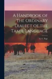 A Handbook of the Ordinary Dialect of the Tamil Language by Pope, G. U.