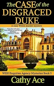 The Case of the Disgraced Duke a cozy Welsh murder mystery full of twists (WISE Enquiries Agency Mysteries Book 5)