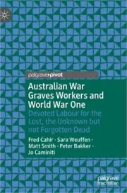 Australian War Graves Workers and World War One: Devoted Labour for the Lost, th
