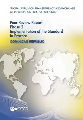 Global Forum on Transparency and Exchange of Information for Tax Purposes Peer Reviews: Dominican Republic 2016: Phase 2: Implementation of the Standa