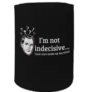 Alcohol Stubby Holder - Im Not Indecisive - Funny Novelty Birthday Gift Joke Beer Can Bottle