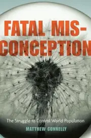 Fatal Misconception: The Struggle to Control World Population by Matthew Connell