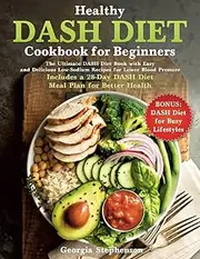 Healthy DASH Diet Cookbook for Beginners: The Ultimate DASH Diet Book with Easy and Delicious Low-Sodium Recipes for Lower Blood Pressure. Includes a 28-Day DASH Diet Meal Plan for Better Health