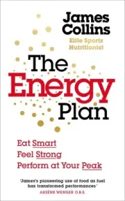 The Energy Plan: Eat Smart, Feel Strong, Perform at Your Peak by James Collins (