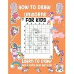 HOW TO DRAW UNICORNS FOR KIDS LEARN TO DRAW WITH COPY GRID METHOD: A STEP-BY-STEP DRAWING GUIDE WITH COPY GRID METHOD BOOK FOR KIDS LEARN TO DRAW CUTE